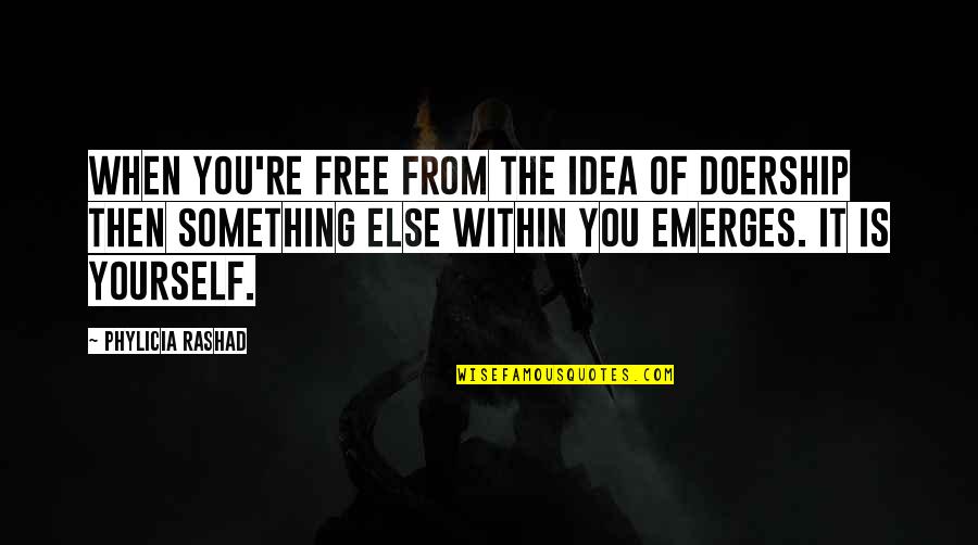 Negan Badass Quotes By Phylicia Rashad: When you're free from the idea of doership Negan Badass Quotes By Phylicia Rashad: When you're free from the idea of doership
