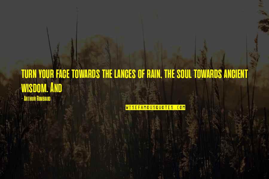 Negar Azmudeh Quotes By Arthur Rimbaud: turn your face towards the lances of rain,