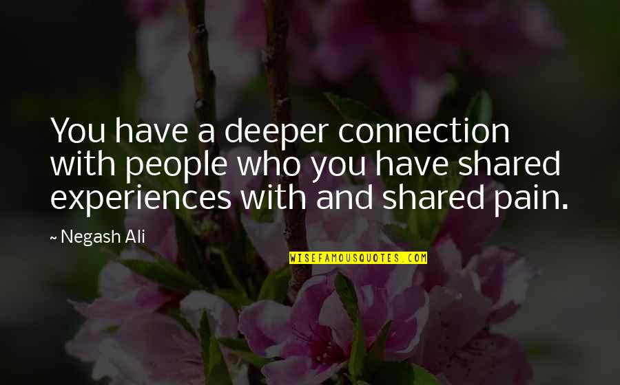 Negash Quotes By Negash Ali: You have a deeper connection with people who
