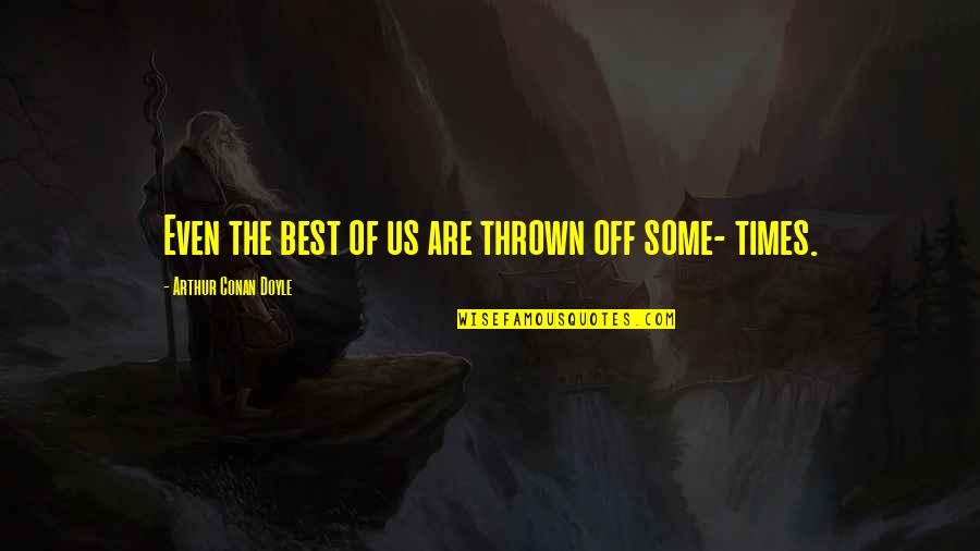 Negate Attack Quotes By Arthur Conan Doyle: Even the best of us are thrown off