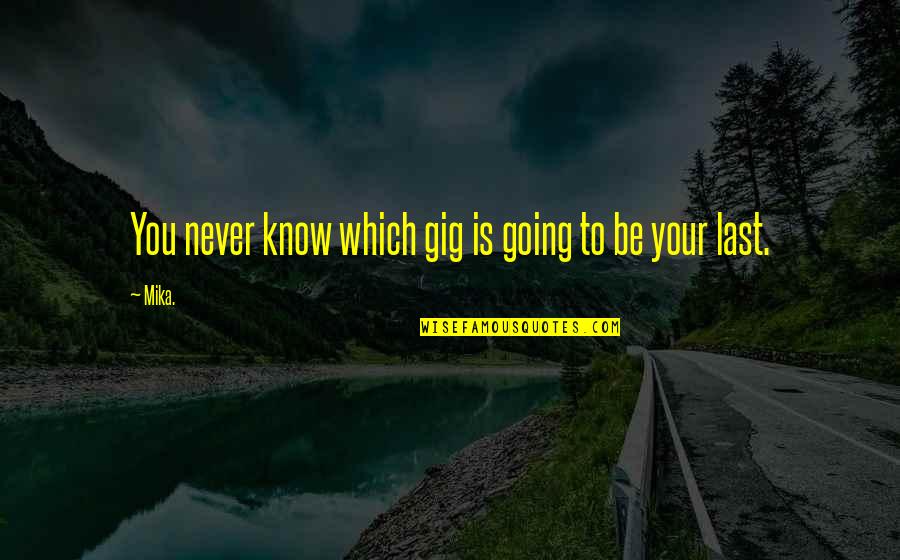 Negatieve Punten Quotes By Mika.: You never know which gig is going to
