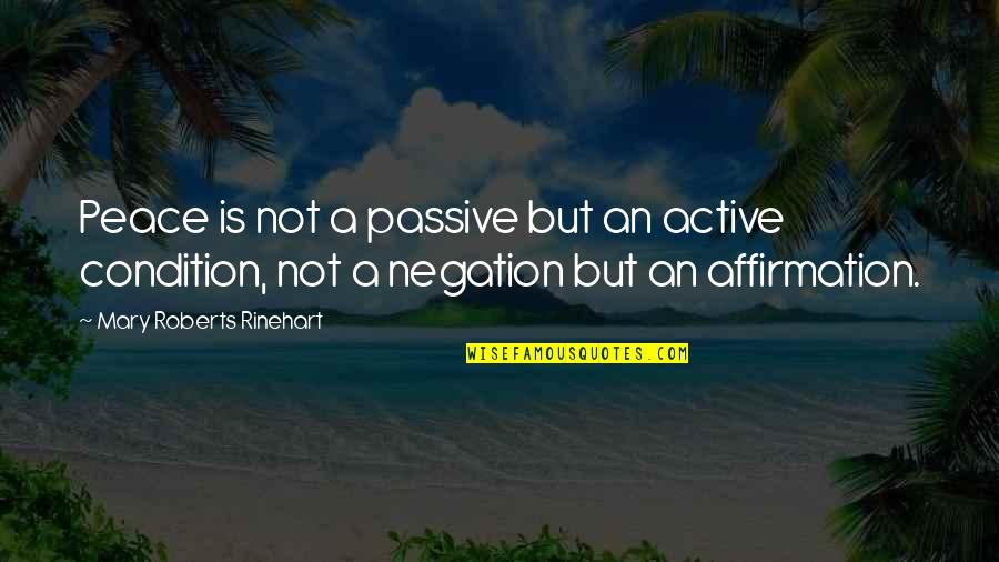 Negation Of If P Quotes By Mary Roberts Rinehart: Peace is not a passive but an active