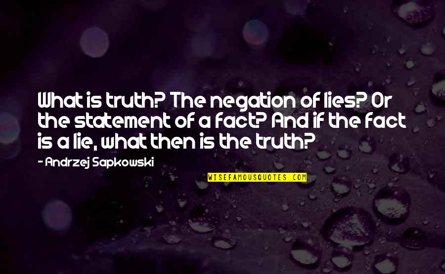 Negation Of Negation Quotes By Andrzej Sapkowski: What is truth? The negation of lies? Or