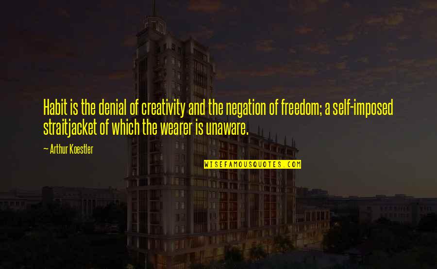 Negation Of Negation Quotes By Arthur Koestler: Habit is the denial of creativity and the