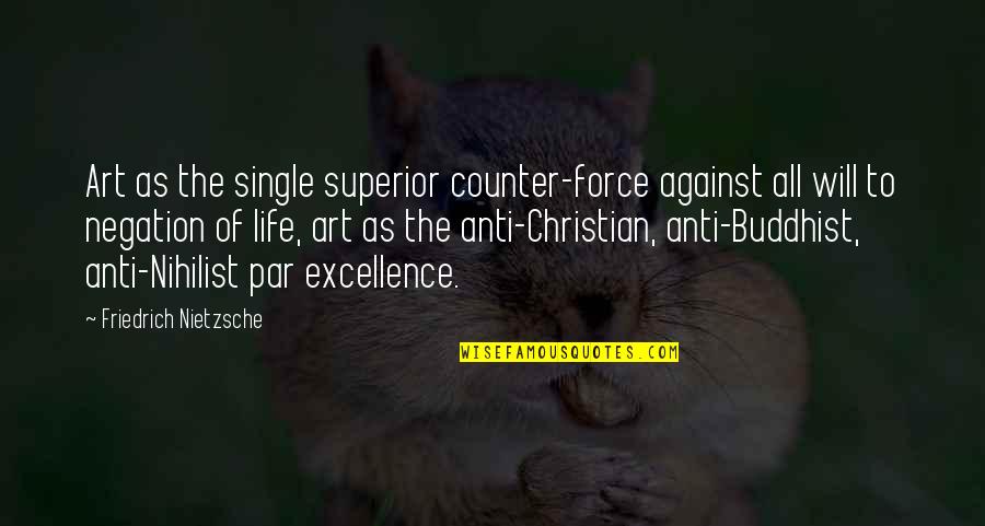 Negation Of Negation Quotes By Friedrich Nietzsche: Art as the single superior counter-force against all