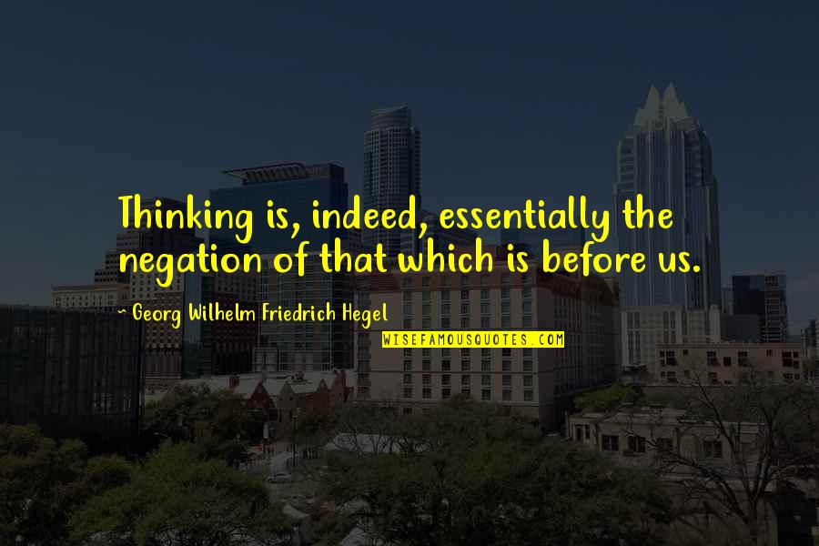 Negation Of Negation Quotes By Georg Wilhelm Friedrich Hegel: Thinking is, indeed, essentially the negation of that