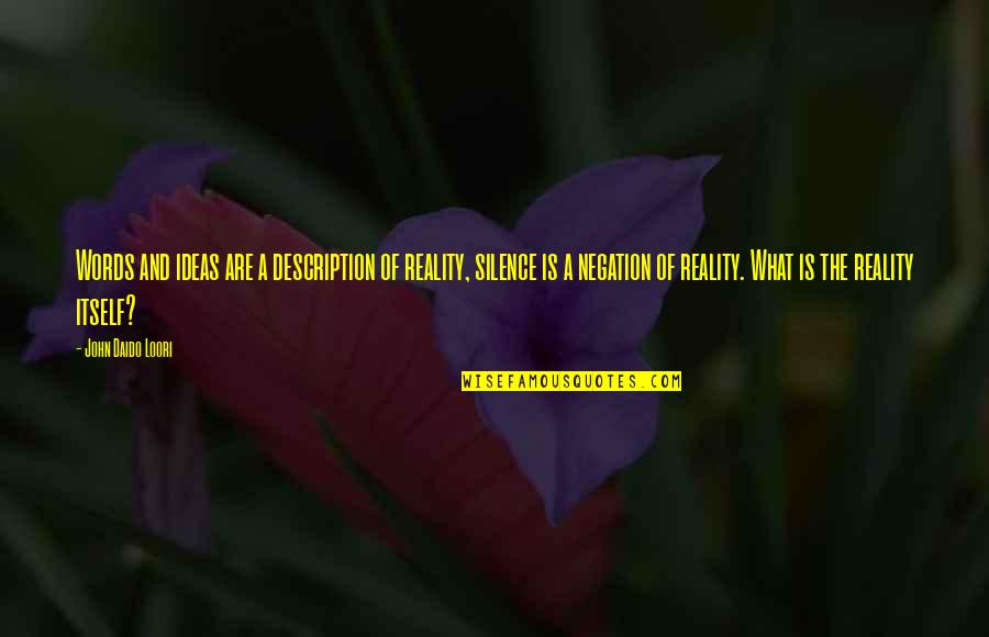 Negation Of Negation Quotes By John Daido Loori: Words and ideas are a description of reality,