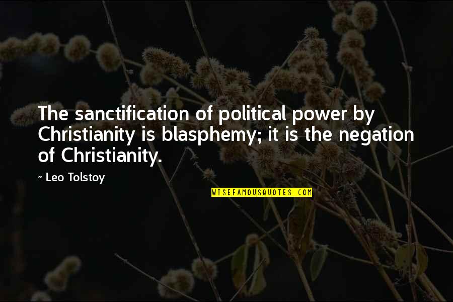 Negation Of Negation Quotes By Leo Tolstoy: The sanctification of political power by Christianity is