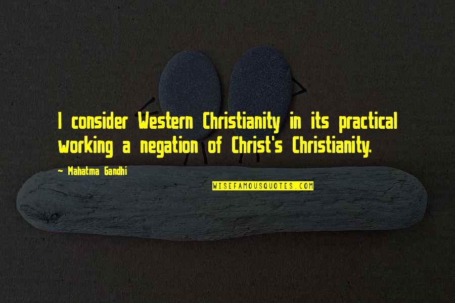 Negation Of Negation Quotes By Mahatma Gandhi: I consider Western Christianity in its practical working