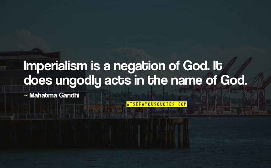 Negation Of Negation Quotes By Mahatma Gandhi: Imperialism is a negation of God. It does
