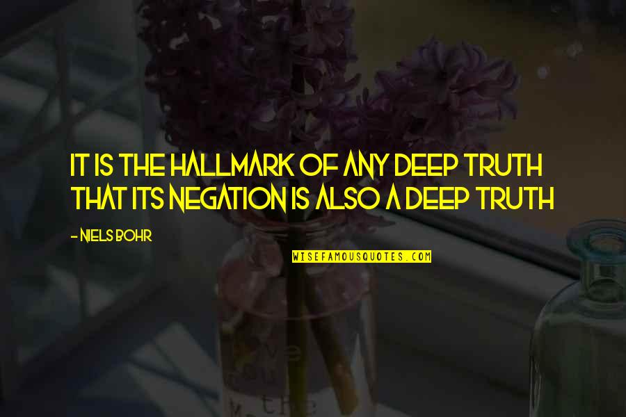 Negation Of Negation Quotes By Niels Bohr: It is the hallmark of any deep truth