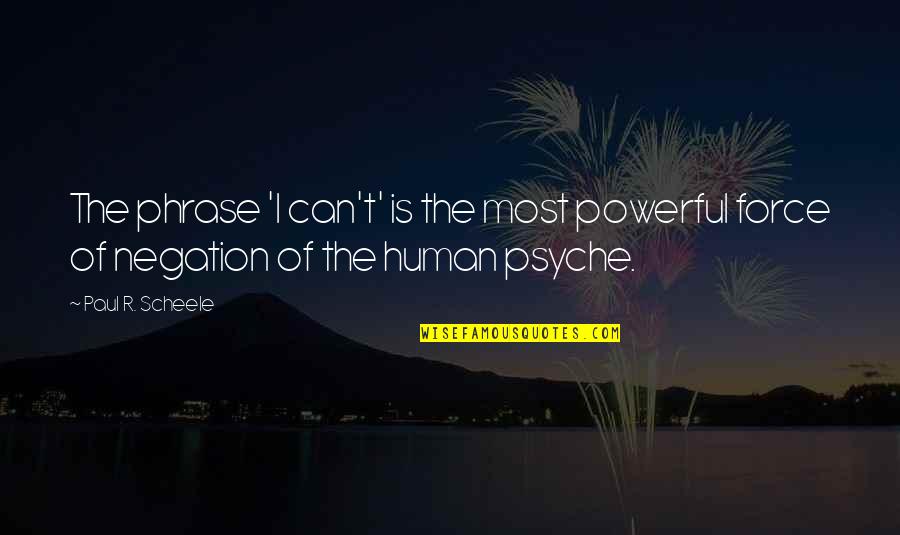 Negation Of Negation Quotes By Paul R. Scheele: The phrase 'I can't' is the most powerful