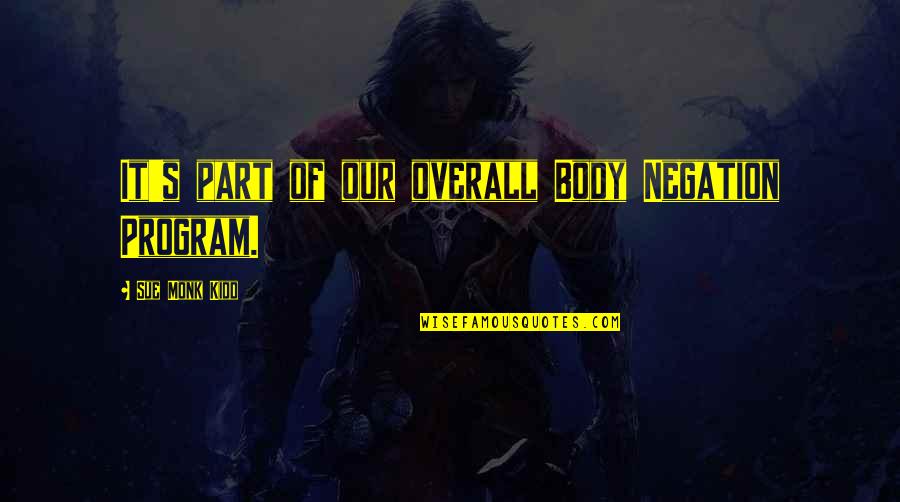 Negation Of Negation Quotes By Sue Monk Kidd: It's part of our overall Body Negation Program.