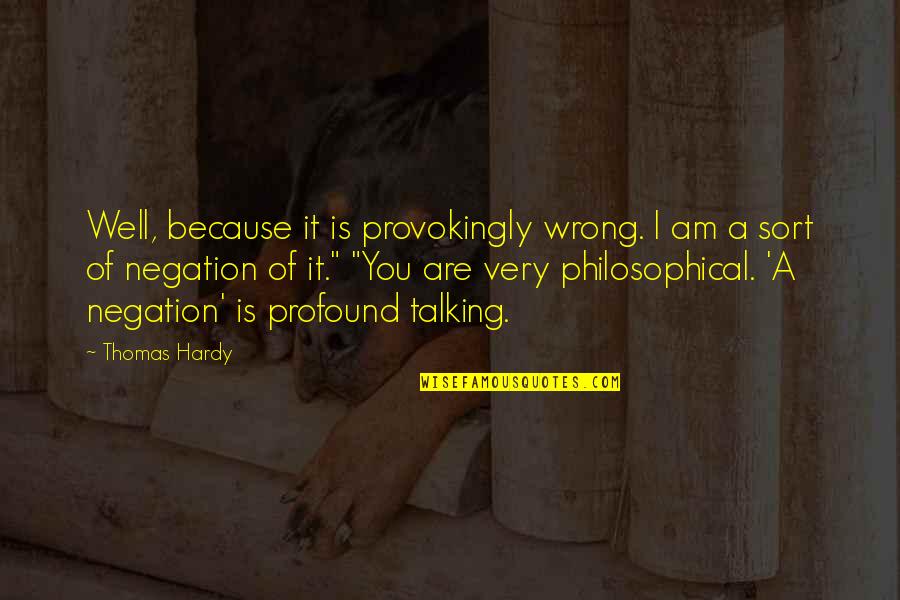 Negation Of Negation Quotes By Thomas Hardy: Well, because it is provokingly wrong. I am