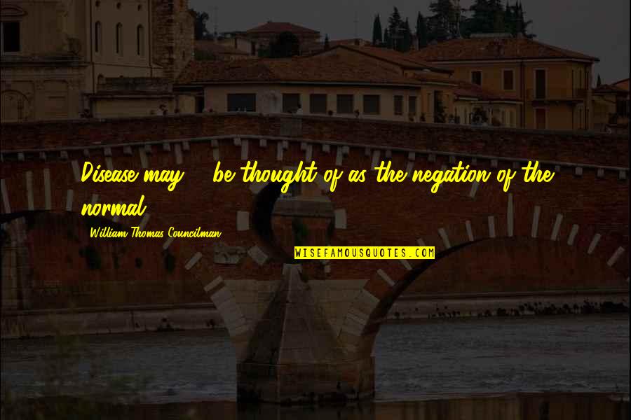 Negation Of Negation Quotes By William Thomas Councilman: Disease may ... be thought of as the