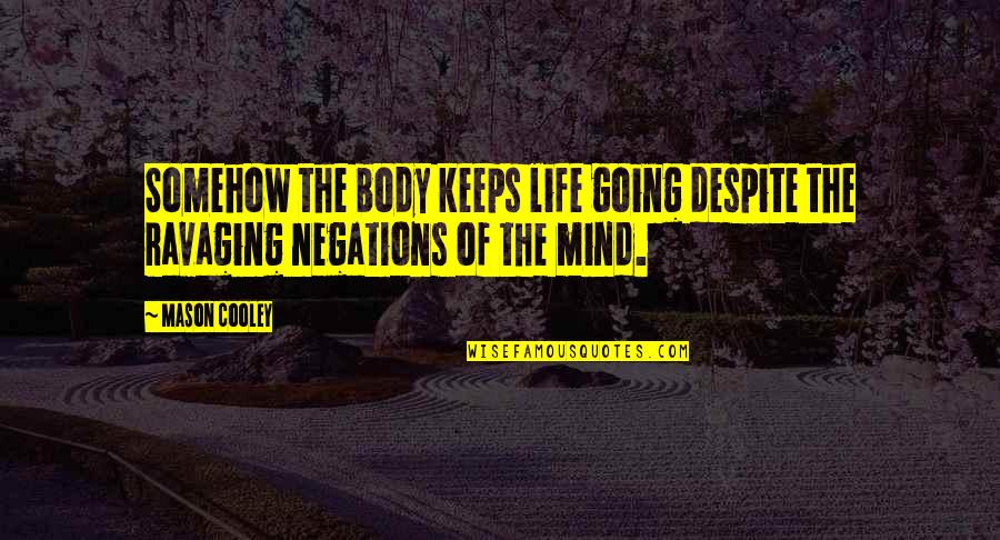 Negations Quotes By Mason Cooley: Somehow the body keeps life going despite the