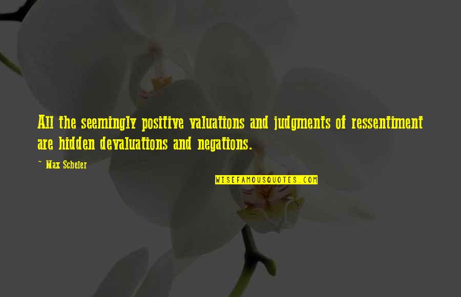Negations Quotes By Max Scheler: All the seemingly positive valuations and judgments of