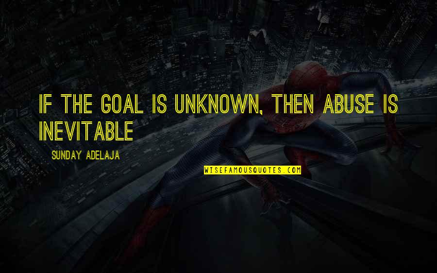 Negativas And Indefinidas Quotes By Sunday Adelaja: If the goal is unknown, then abuse is Negativas And Indefinidas Quotes By Sunday Adelaja: If the goal is unknown, then abuse is