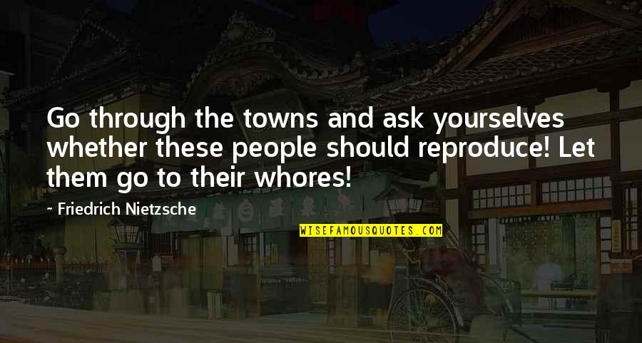 Negative Affirmative Action Quotes By Friedrich Nietzsche: Go through the towns and ask yourselves whether