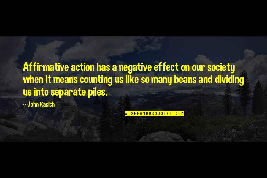 Negative Affirmative Action Quotes By John Kasich: Affirmative action has a negative effect on our