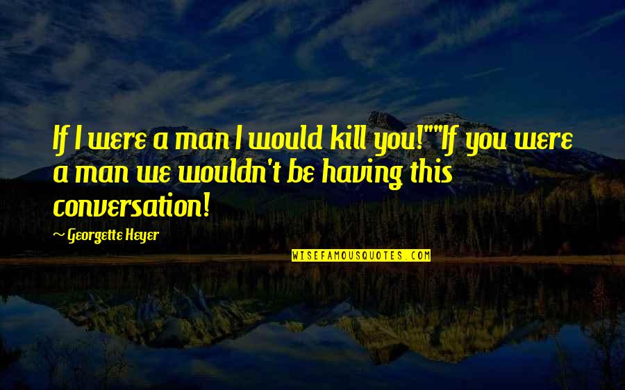 Negative Alcohol Quotes By Georgette Heyer: If I were a man I would kill