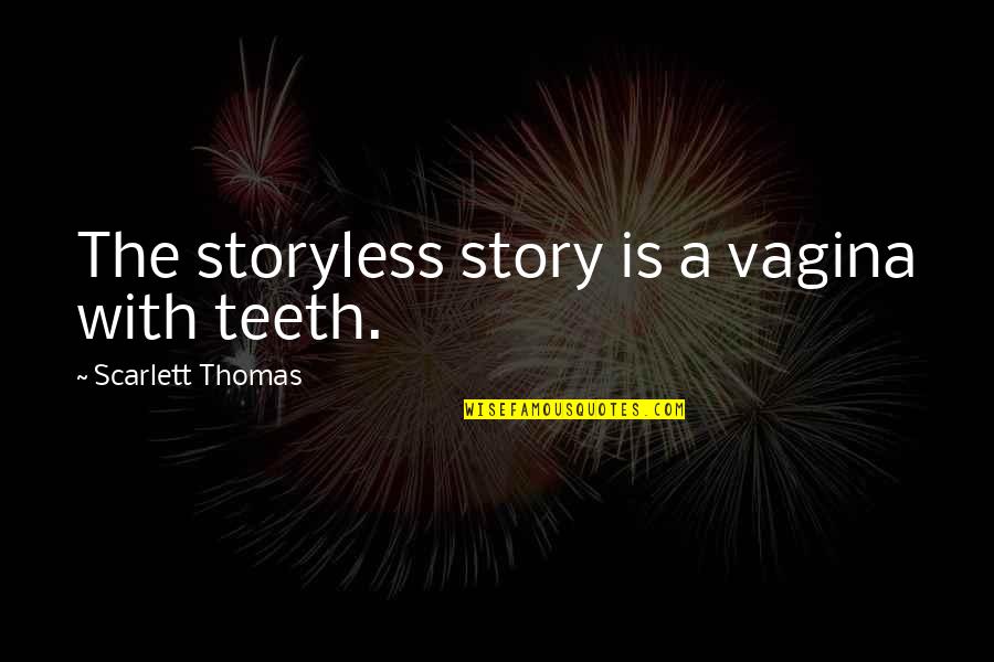 Negative And Positive Influences Quotes By Scarlett Thomas: The storyless story is a vagina with teeth.