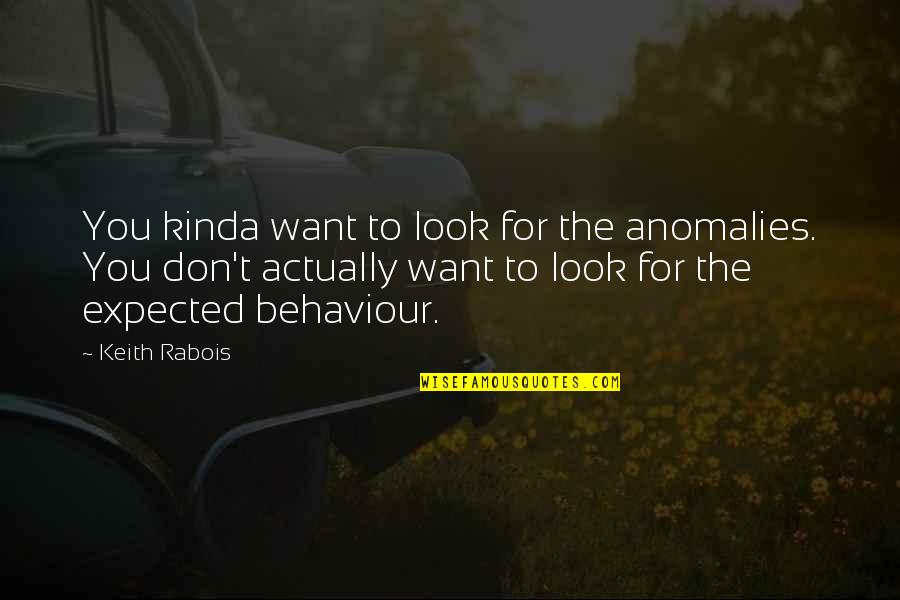 Negative Attitude Love Quotes By Keith Rabois: You kinda want to look for the anomalies.