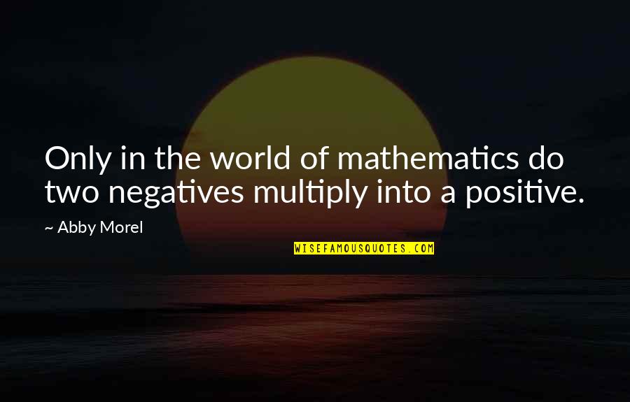 Negative Attitude Quotes By Abby Morel: Only in the world of mathematics do two