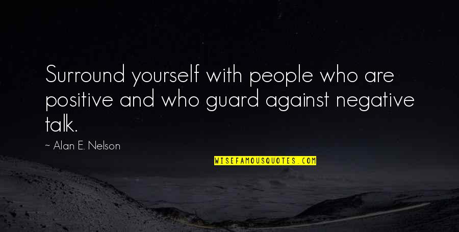 Negative Attitude Quotes By Alan E. Nelson: Surround yourself with people who are positive and