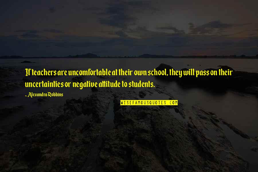Negative Attitude Quotes By Alexandra Robbins: If teachers are uncomfortable at their own school,