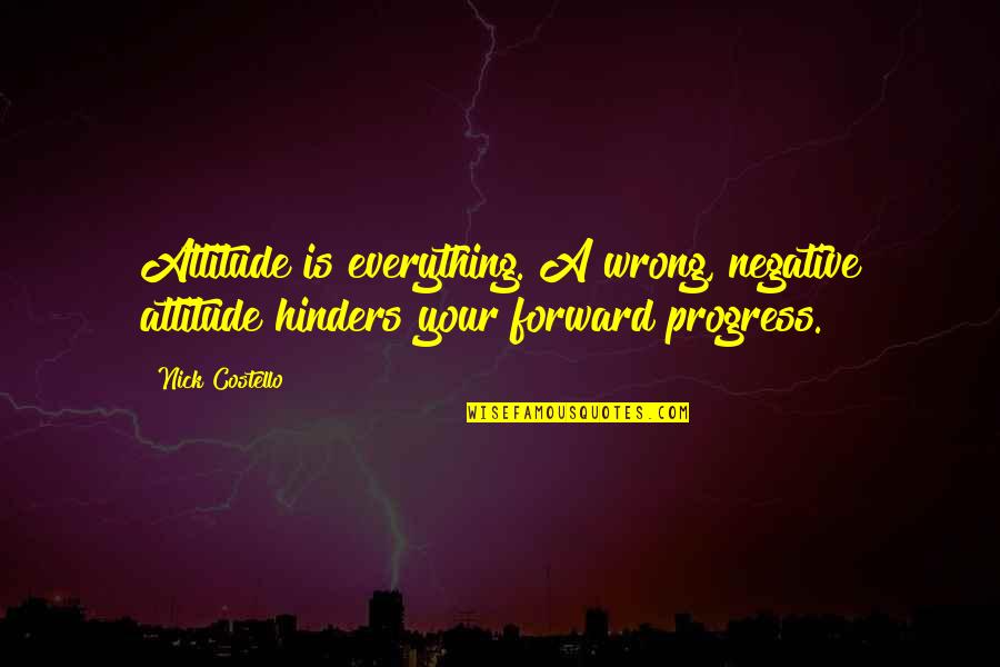 Negative Attitude Quotes By Nick Costello: Attitude is everything. A wrong, negative attitude hinders