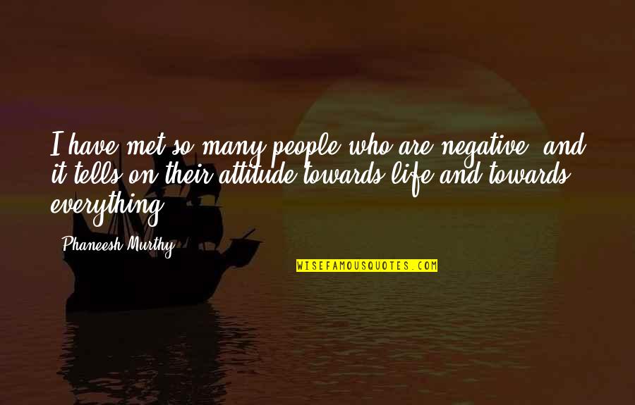 Negative Attitude Quotes By Phaneesh Murthy: I have met so many people who are