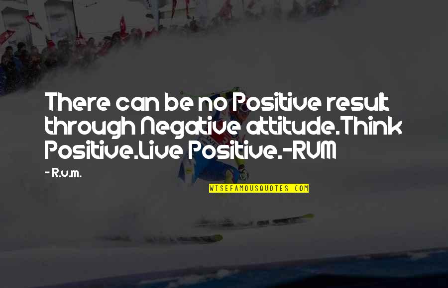 Negative Attitude Quotes By R.v.m.: There can be no Positive result through Negative