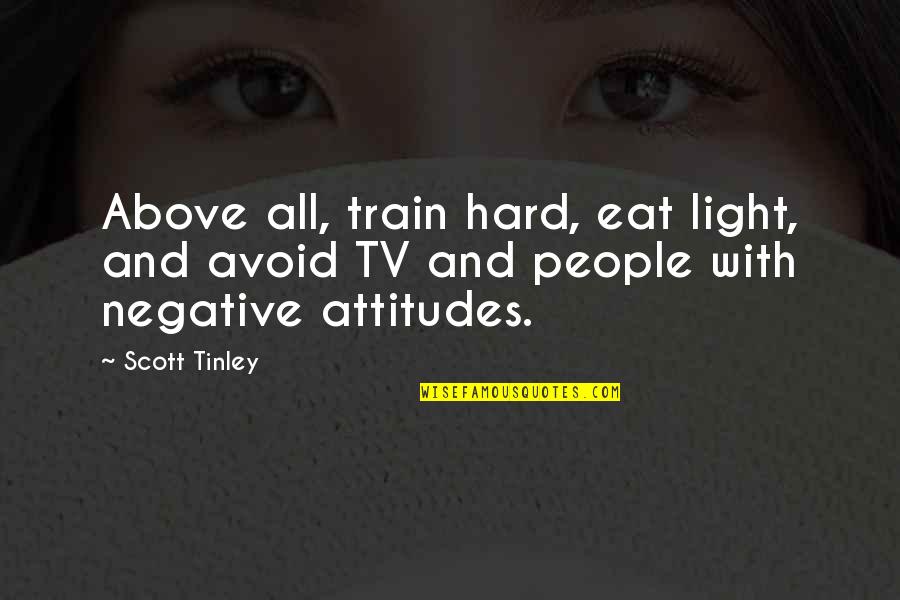 Negative Attitude Quotes By Scott Tinley: Above all, train hard, eat light, and avoid