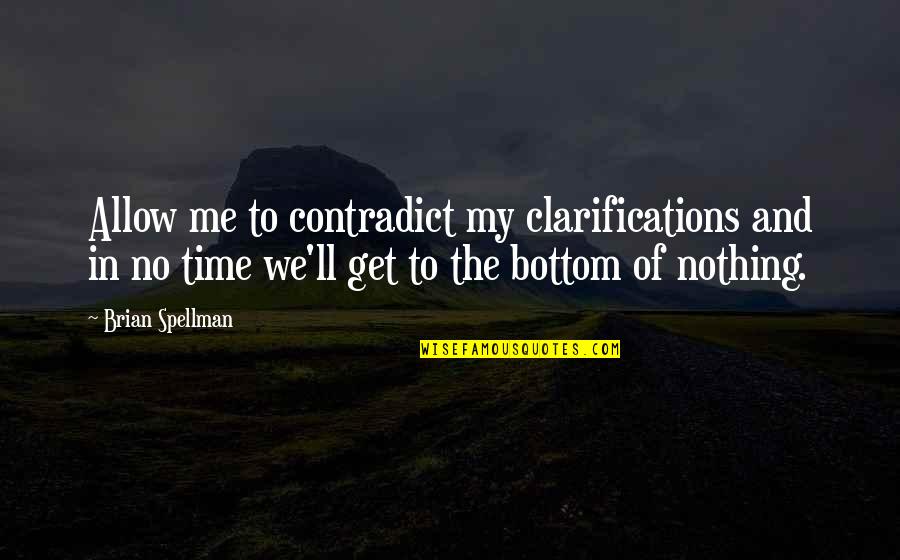 Negative Attitude To A Boy Quotes By Brian Spellman: Allow me to contradict my clarifications and in