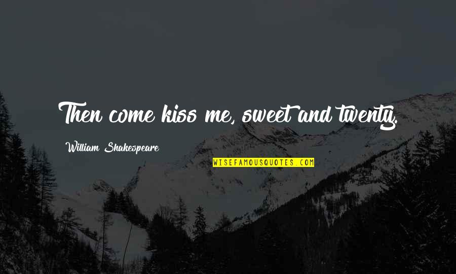 Negative Attitude To A Boy Quotes By William Shakespeare: Then come kiss me, sweet and twenty.