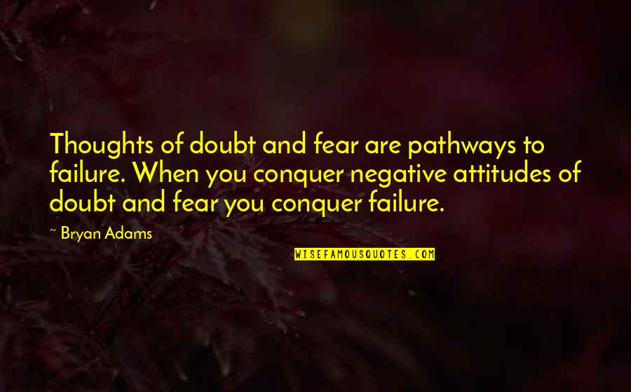 Negative Attitudes Quotes By Bryan Adams: Thoughts of doubt and fear are pathways to