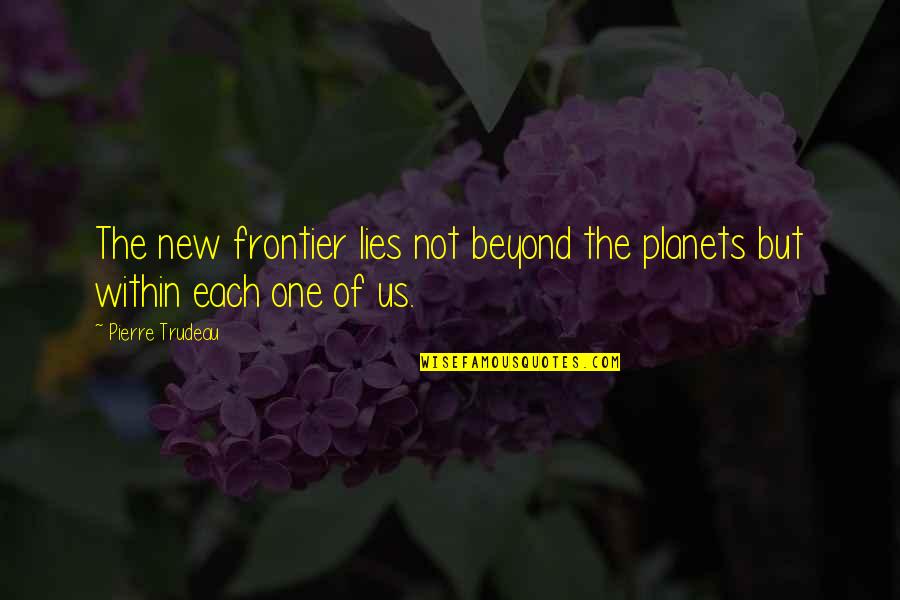 Negative Attitudes Quotes By Pierre Trudeau: The new frontier lies not beyond the planets