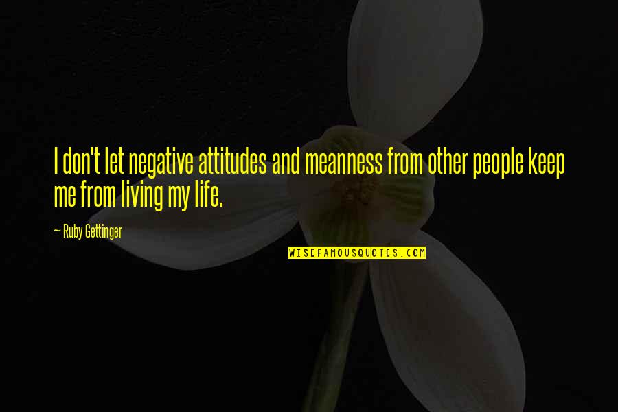 Negative Attitudes Quotes By Ruby Gettinger: I don't let negative attitudes and meanness from