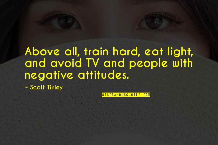 Negative Attitudes Quotes By Scott Tinley: Above all, train hard, eat light, and avoid