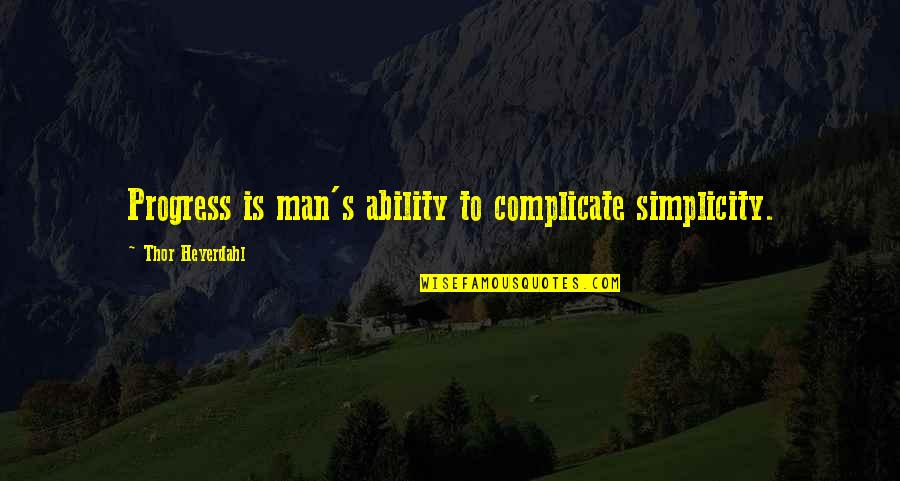 Negative Birthday Quotes By Thor Heyerdahl: Progress is man's ability to complicate simplicity.
