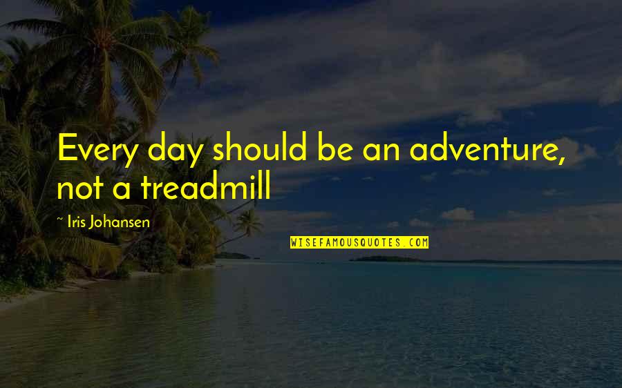 Negative Boyfriend Quotes By Iris Johansen: Every day should be an adventure, not a Negative Boyfriend Quotes By Iris Johansen: Every day should be an adventure, not a