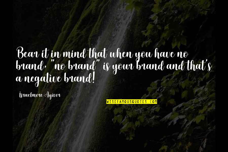 Negative Brand Quotes By Israelmore Ayivor: Bear it in mind that when you have