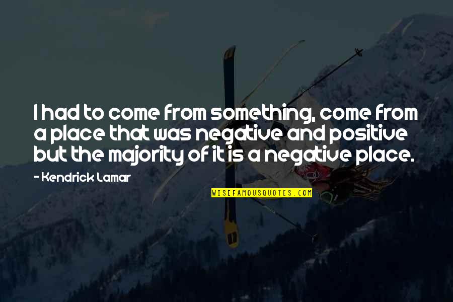 Negative But Positive Quotes By Kendrick Lamar: I had to come from something, come from