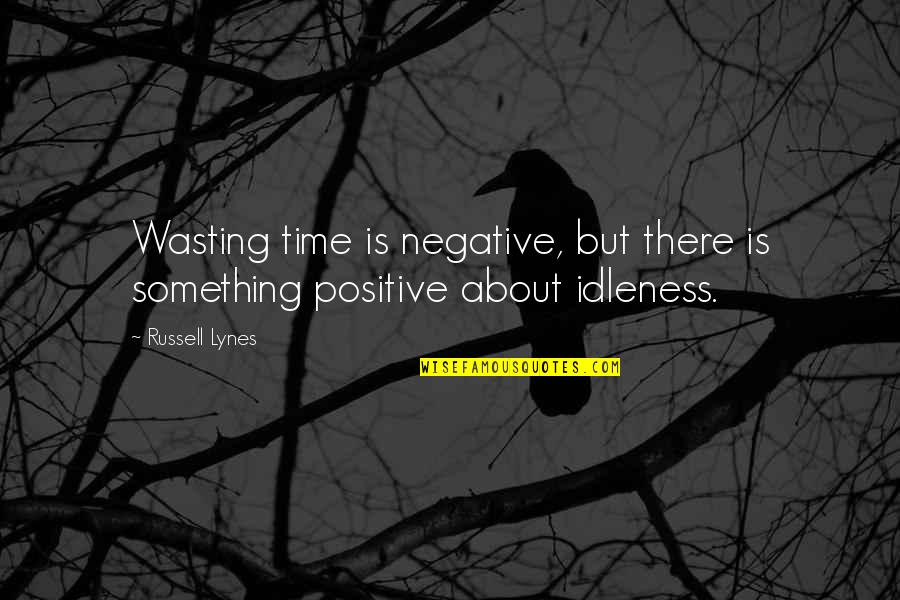 Negative But Positive Quotes By Russell Lynes: Wasting time is negative, but there is something