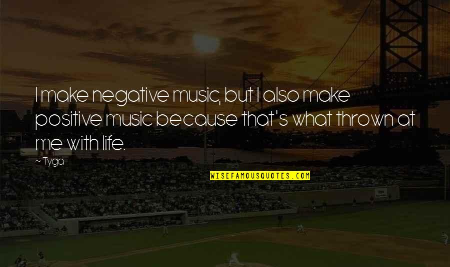 Negative But Positive Quotes By Tyga: I make negative music, but I also make