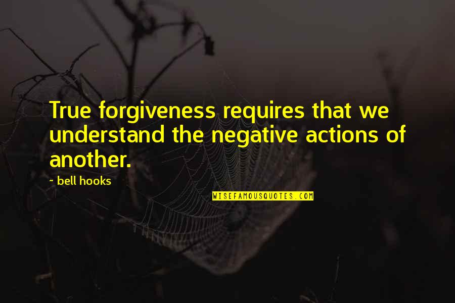 Negative But True Quotes By Bell Hooks: True forgiveness requires that we understand the negative