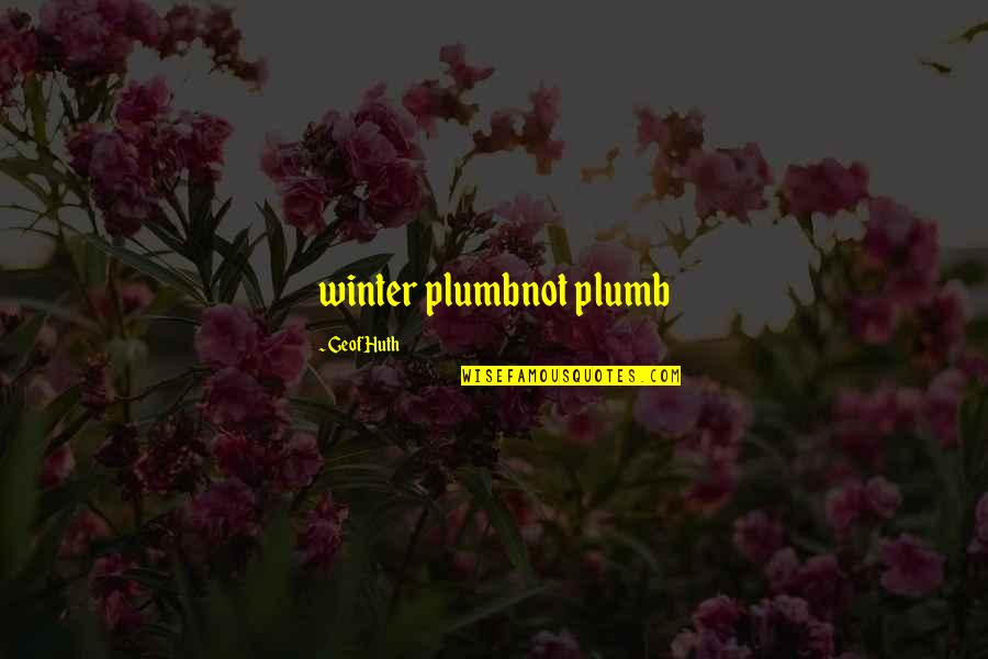 Negative But True Quotes By Geof Huth: winter plumbnot plumb