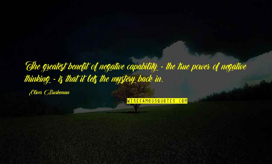 Negative But True Quotes By Oliver Burkeman: The greatest benefit of negative capability - the