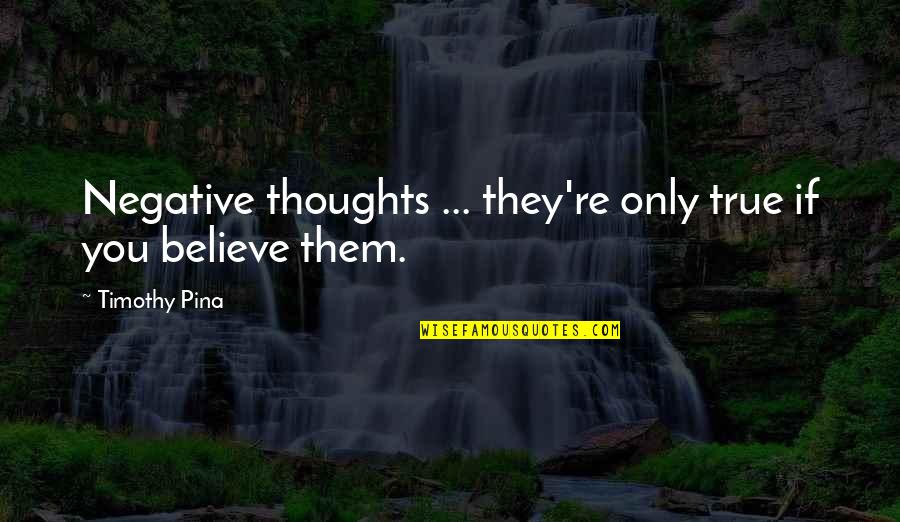 Negative But True Quotes By Timothy Pina: Negative thoughts ... they're only true if you